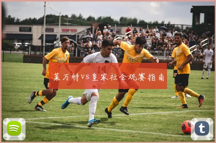 莱万特vs皇家社会观赛指南