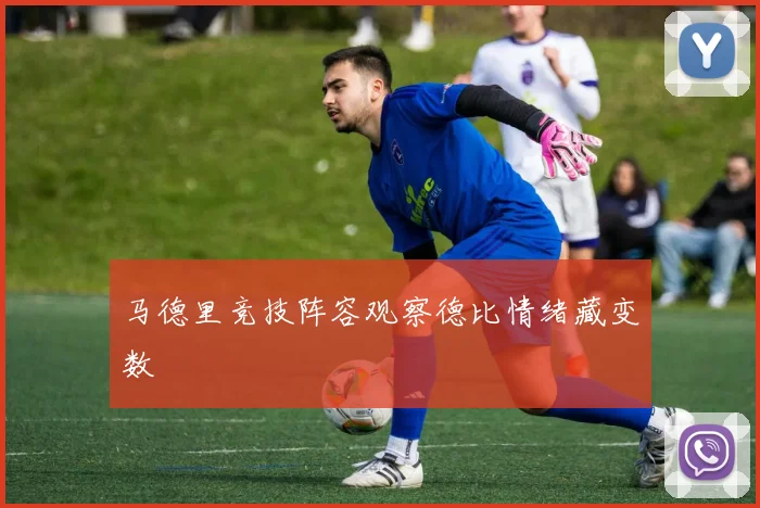 马德里竞技阵容观察德比情绪藏变数