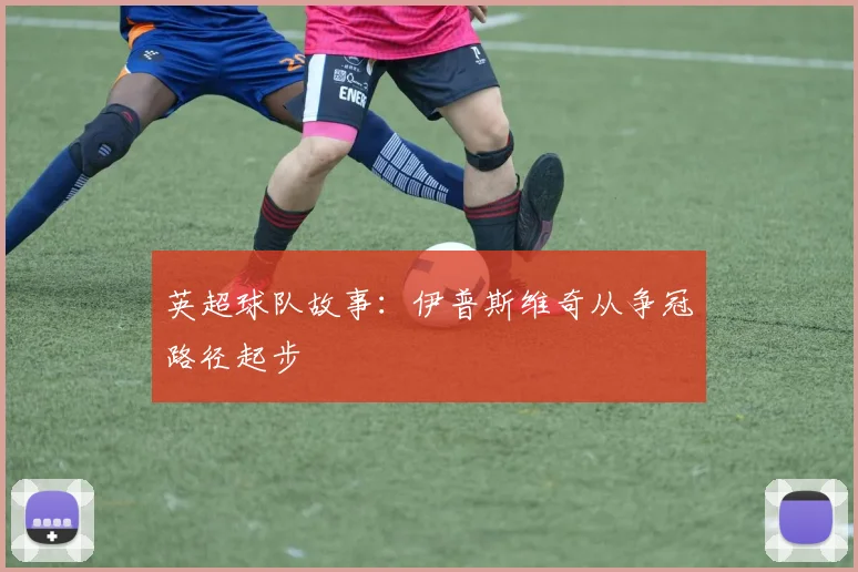 英超球队故事:伊普斯维奇从争冠路径起步